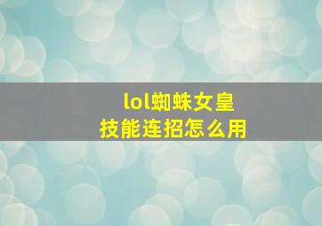 lol蜘蛛女皇技能连招怎么用