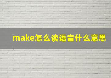 make怎么读语音什么意思