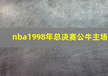 nba1998年总决赛公牛主场