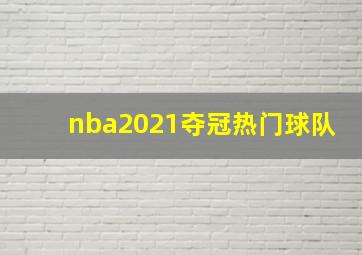 nba2021夺冠热门球队