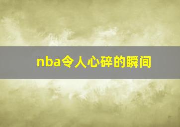 nba令人心碎的瞬间