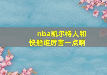 nba凯尔特人和快船谁厉害一点啊