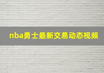 nba勇士最新交易动态视频