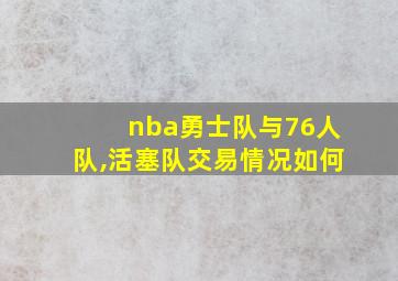 nba勇士队与76人队,活塞队交易情况如何