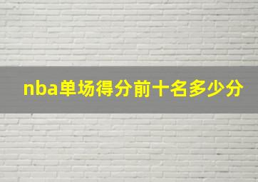 nba单场得分前十名多少分