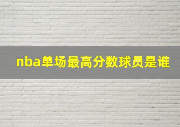 nba单场最高分数球员是谁