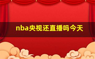 nba央视还直播吗今天