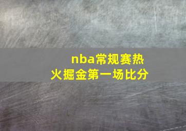 nba常规赛热火掘金第一场比分