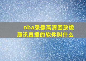 nba录像高清回放像腾讯直播的软件叫什么