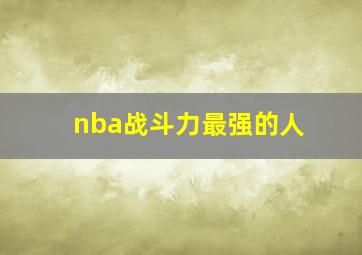 nba战斗力最强的人