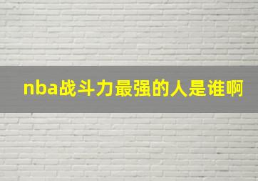 nba战斗力最强的人是谁啊