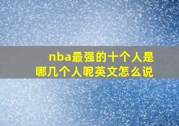 nba最强的十个人是哪几个人呢英文怎么说