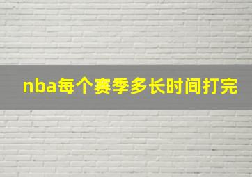 nba每个赛季多长时间打完