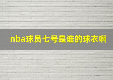 nba球员七号是谁的球衣啊