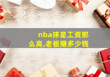 nba球星工资那么高,老板赚多少钱