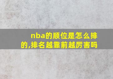 nba的顺位是怎么排的,排名越靠前越厉害吗