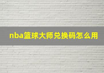 nba篮球大师兑换码怎么用