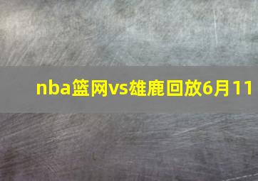 nba篮网vs雄鹿回放6月11