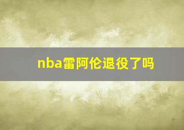 nba雷阿伦退役了吗