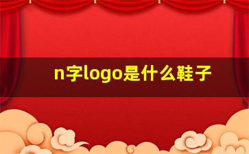 n字logo是什么鞋子