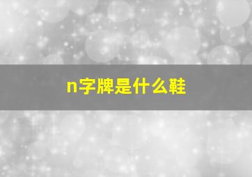 n字牌是什么鞋