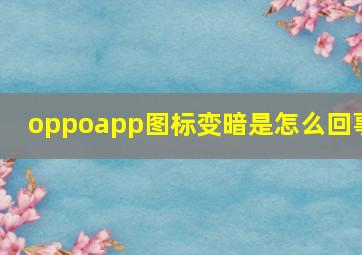 oppoapp图标变暗是怎么回事