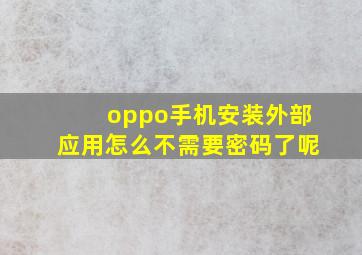 oppo手机安装外部应用怎么不需要密码了呢