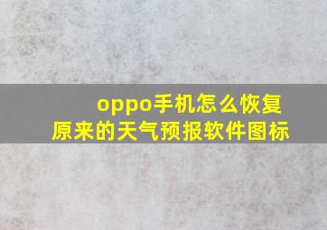 oppo手机怎么恢复原来的天气预报软件图标