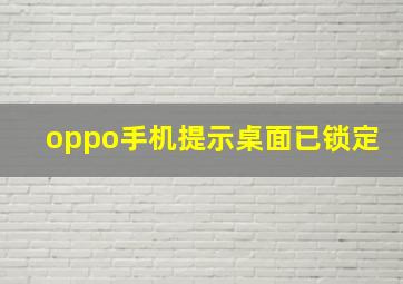 oppo手机提示桌面已锁定