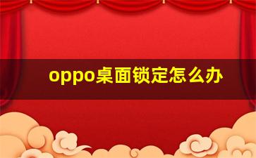 oppo桌面锁定怎么办