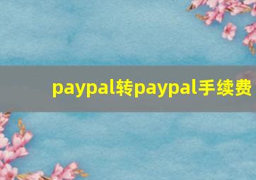 paypal转paypal手续费