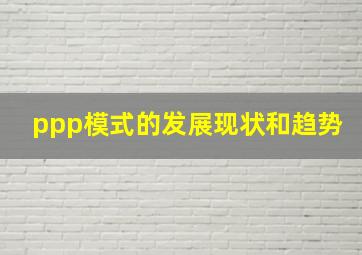 ppp模式的发展现状和趋势