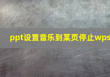 ppt设置音乐到某页停止wps