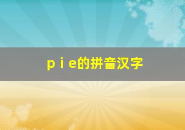 pⅰe的拼音汉字