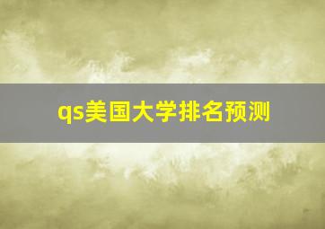 qs美国大学排名预测