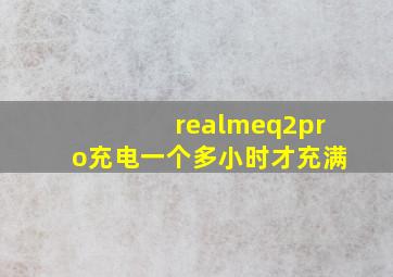 realmeq2pro充电一个多小时才充满