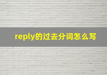 reply的过去分词怎么写