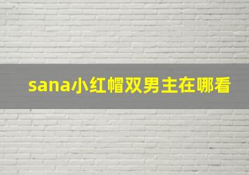 sana小红帽双男主在哪看