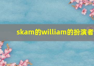 skam的william的扮演者