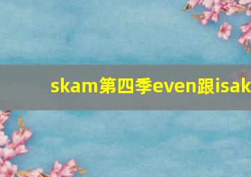 skam第四季even跟isak