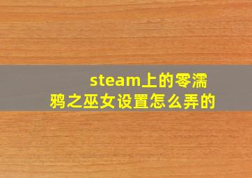 steam上的零濡鸦之巫女设置怎么弄的