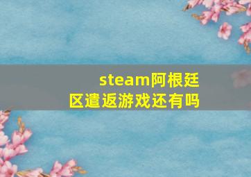 steam阿根廷区遣返游戏还有吗