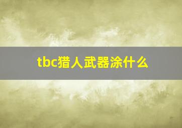 tbc猎人武器涂什么