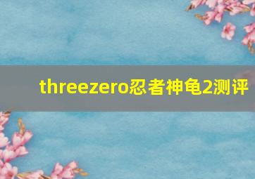 threezero忍者神龟2测评