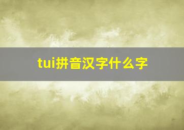 tui拼音汉字什么字