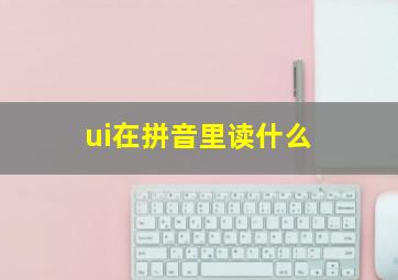 ui在拼音里读什么