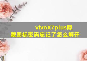 vivoX7plus隐藏图标密码忘记了怎么解开