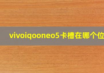 vivoiqooneo5卡槽在哪个位置