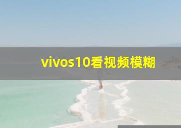 vivos10看视频模糊