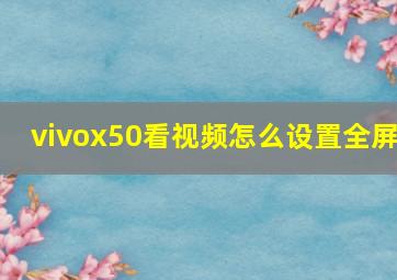 vivox50看视频怎么设置全屏